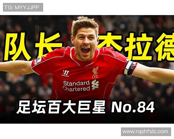 杰拉德:从利物浦传奇到世界足坛标杆的辉煌历程与影响力解析