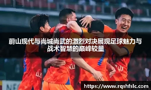 蔚山现代与尚城尚武的激烈对决展现足球魅力与战术智慧的巅峰较量